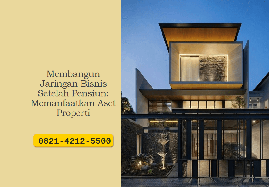 Membangun Jaringan Bisnis Setelah Pensiun: Memanfaatkan Aset Properti