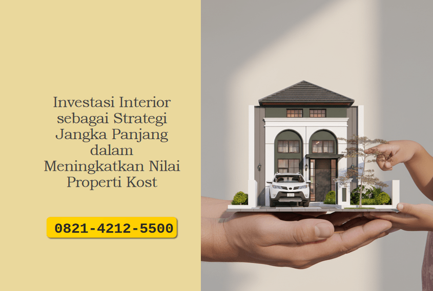 Investasi Interior sebagai Strategi Jangka Panjang dalam Meningkatkan Nilai Properti Kost
