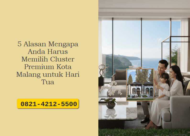 5 Alasan Mengapa Anda Harus Memilih Cluster Premium Kota Malang untuk Hari Tua
