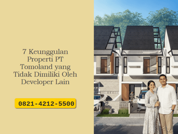7 Keunggulan Properti PT Tomoland yang Tidak Dimiliki Oleh Developer Lain